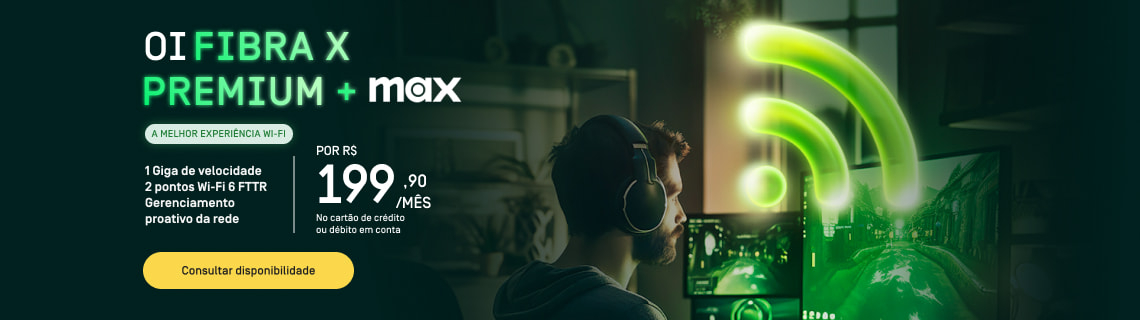 Oi Fibra X Premium + Max: 1 giga de velocidade, 2 pontos Wi-Fi 6 FTTR com Max por 3 meses sem custo adicional. Pagamento no cartão de crédito ou débito em conta por R$199,90. Consulte disponibilidade.