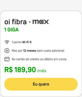 Assine Oi Fibra 1 Giga + Max: 1 ponto Wi-Fi 5 com Max por 12 meses sem custo adicional. Pagamento no cartão de crédito ou débito em conta por R$189,90. Consulte disponibilidade.
