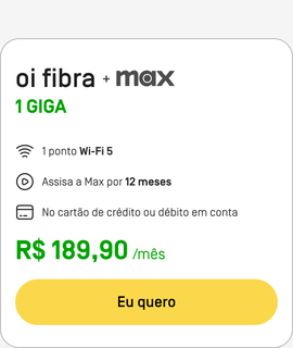 Assine Oi Fibra 1 Giga + Max: 1 ponto Wi-Fi 5 com Max por 12 meses sem custo adicional. Pagamento no cartão de crédito ou débito em conta por R$189,90. Consulte disponibilidade.