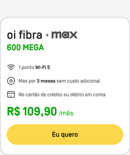 Assine Oi Fibra 600MB + Max: 1 ponto Wi-Fi 5 com Max por 3 meses sem custo adicional. Pagamento no cartão de crédito ou débito em conta por R$109,90. Consulte disponibilidade.