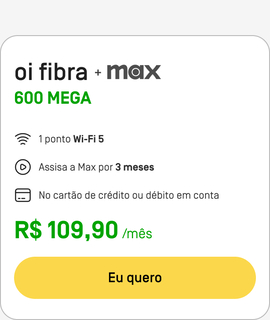 Assine Oi Fibra 600MB + Max: 1 ponto Wi-Fi 5 com Max por 3 meses sem custo adicional. Pagamento no cartão de crédito ou débito em conta por R$109,90. Consulte disponibilidade.
